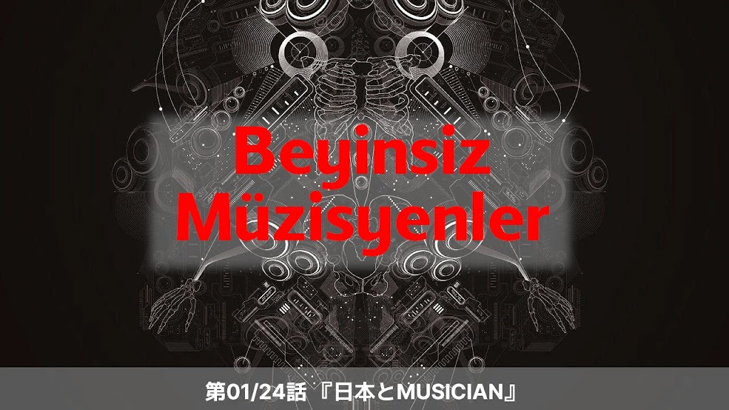 Beyinsiz Müzisyenler 01/24: 日本とMUSICIAN