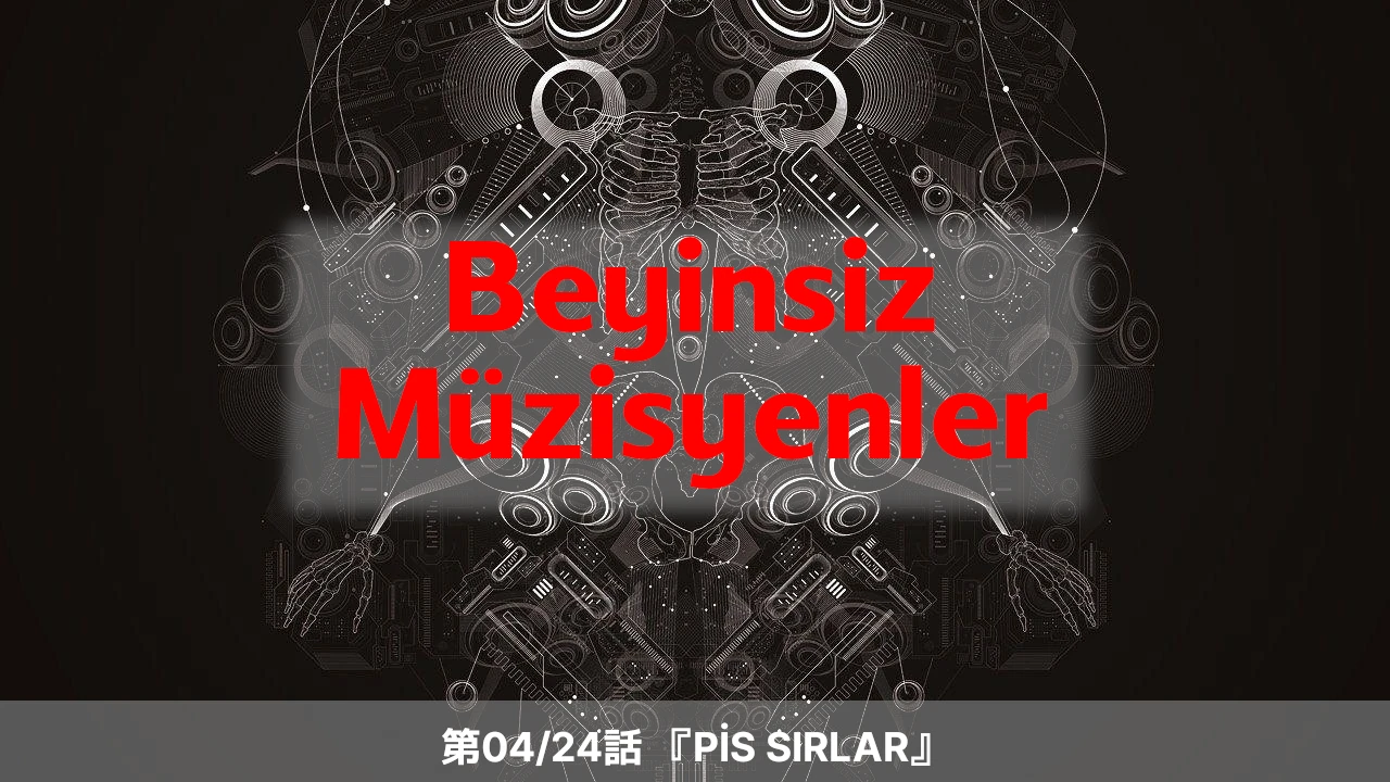 Beyinsiz Müzisyenler 04/24: Pis Sırlar