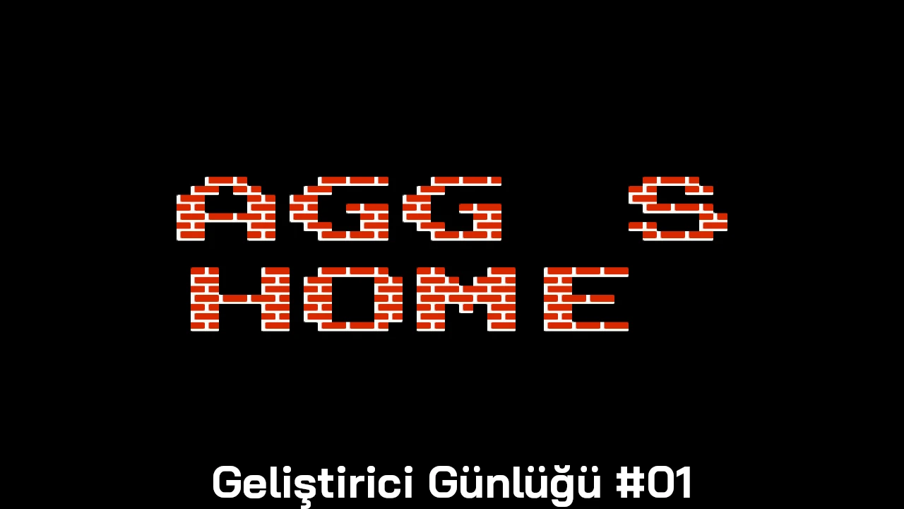 AGG's Home Geliştirici Günlüğü #01